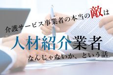 介護サービス事業者にとって本当の敵は人材紹介業者なんじゃないか？